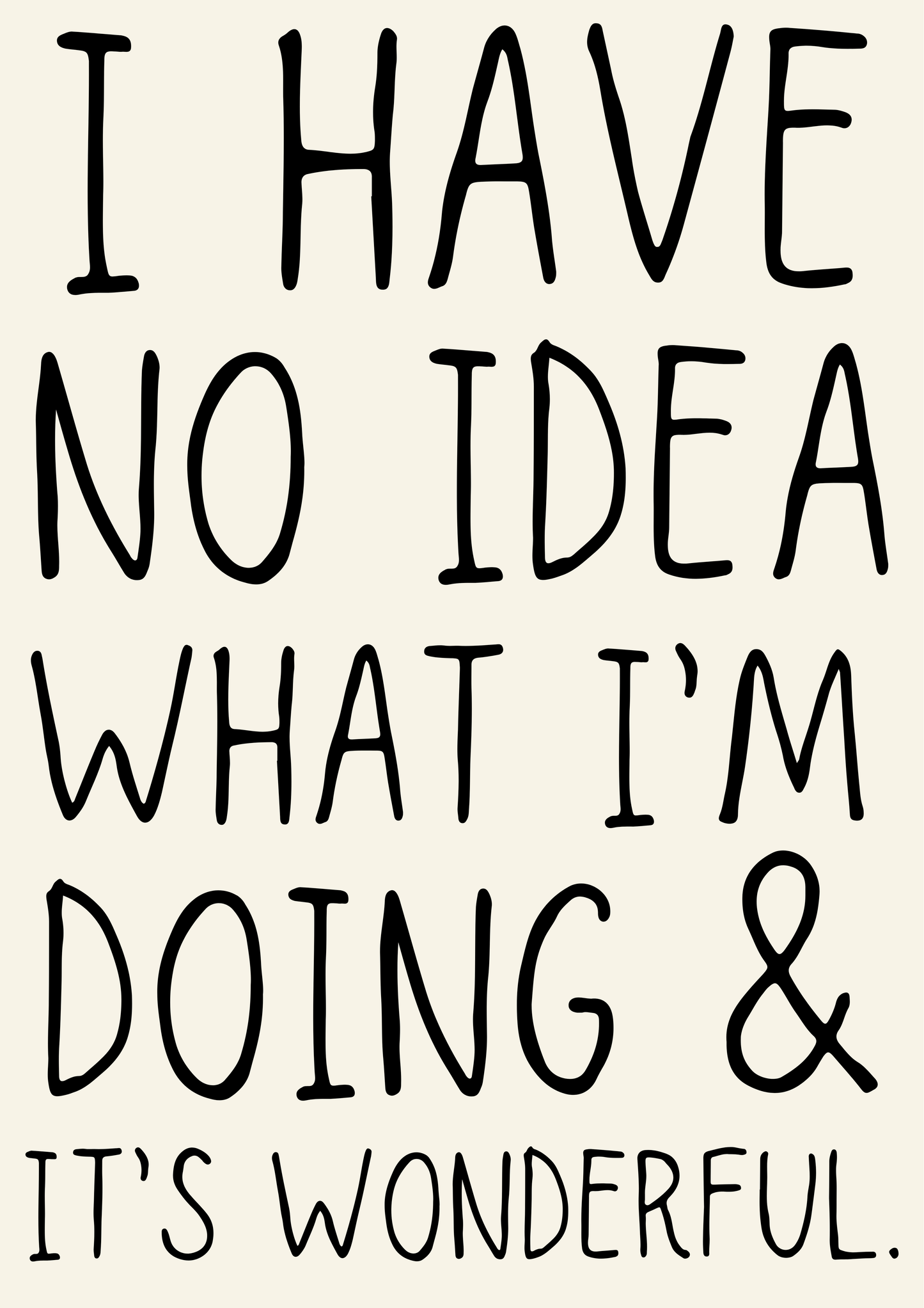 Text on a beige background reading 'I HAVE NO IDEA WHAT I'M DOING & IT'S WONDERFUL'.