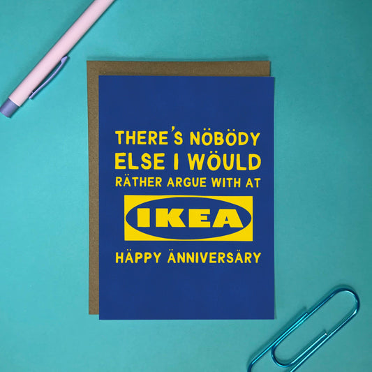 Anniversary Card. Sarcastic humour Card. Theres nobody else I would rather argue with at Ikea Happy Anniversary.