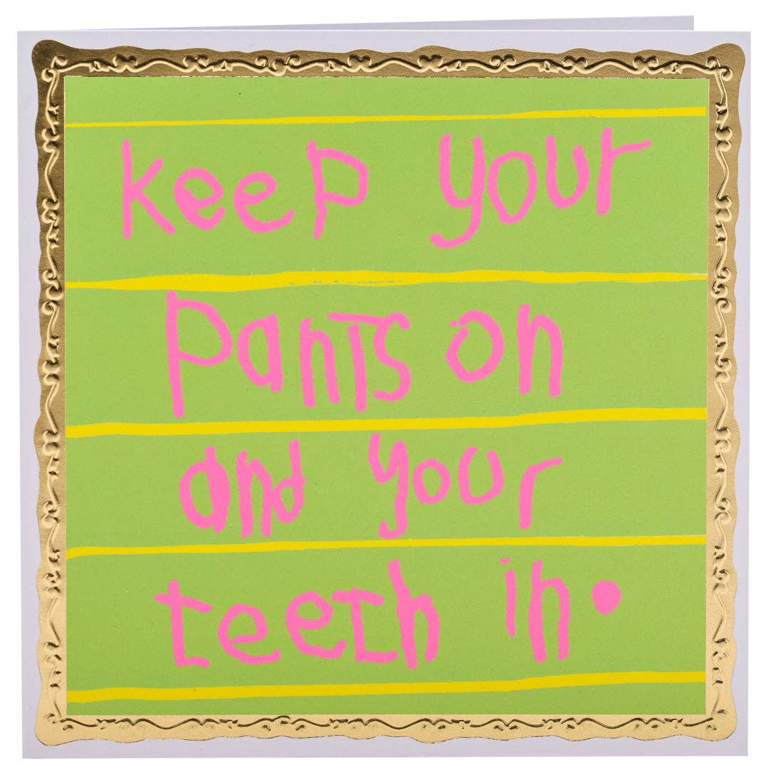 Card with humorous text 'Keep your pants on and your teeth in' on a green background with gold border.