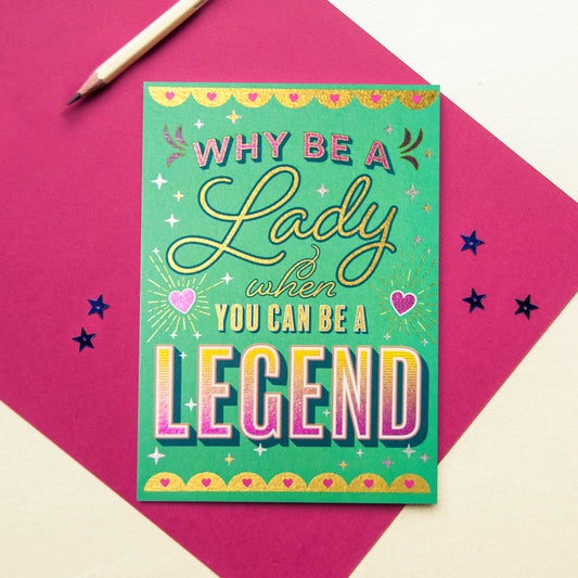 A green card with the text "Why be a lady when you can be a legend".