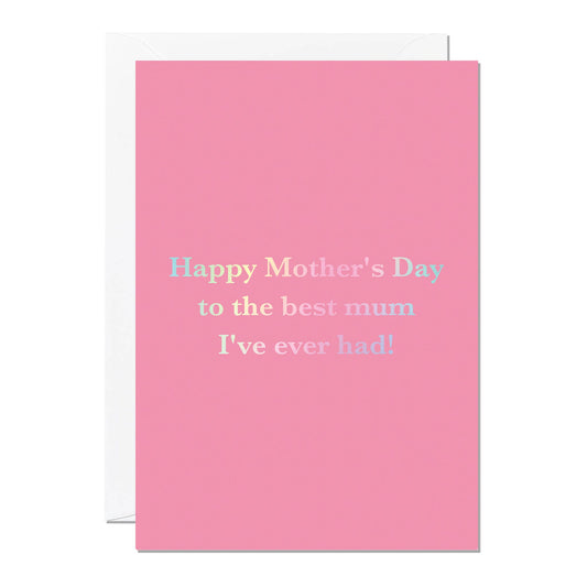 Mother’s Day Card – Best Mum I’ve Ever Had Funny Gift