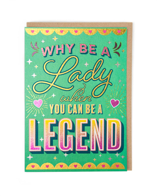 A green card with the text "Why be a lady when you can be a legend".