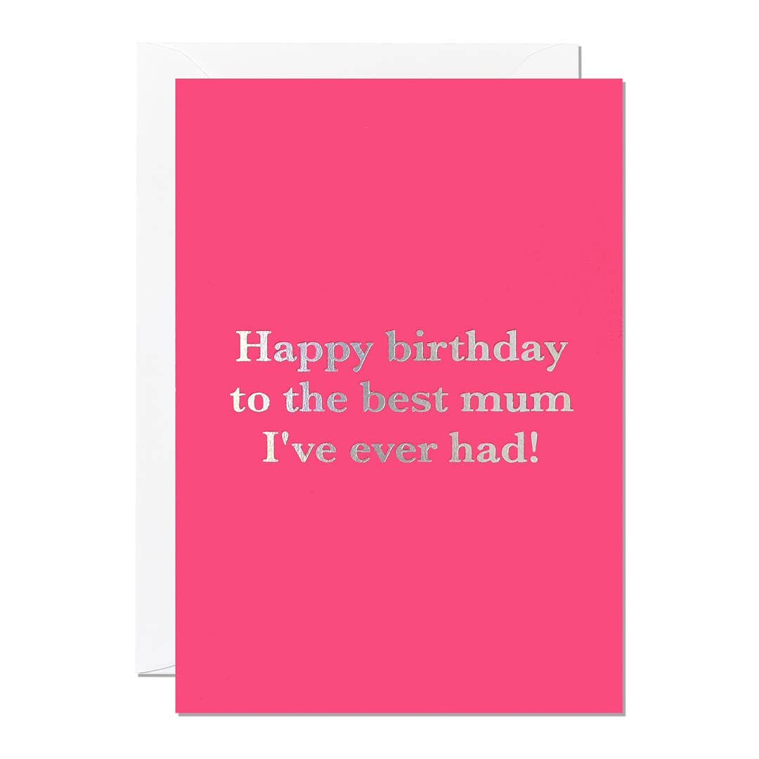 Bright pink card.  Holographic text Happy Birthday to the best mum I've ever had.