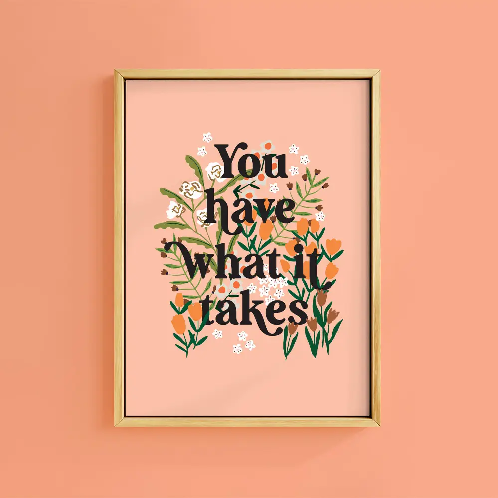 You have what it takes. Floral print. positive affirmation.  all sizes available